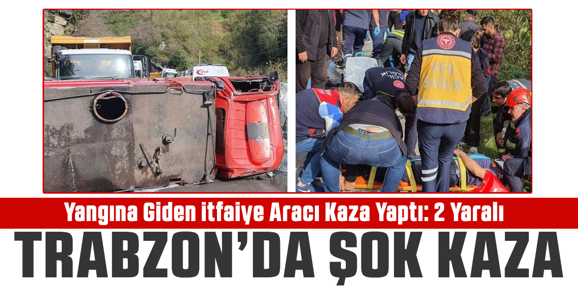 Trabzon'da yangına giden itfaiye aracı kaza yaptı: 2 yaralı