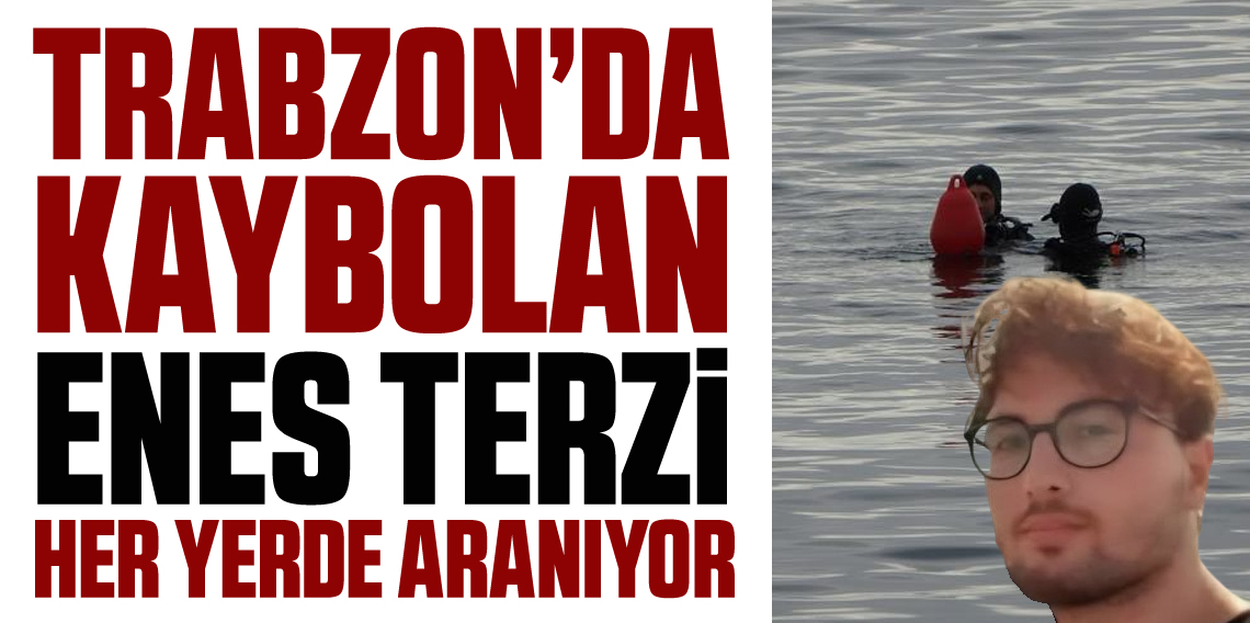 Trabzon'da kayıp genç her yerde aranıyor