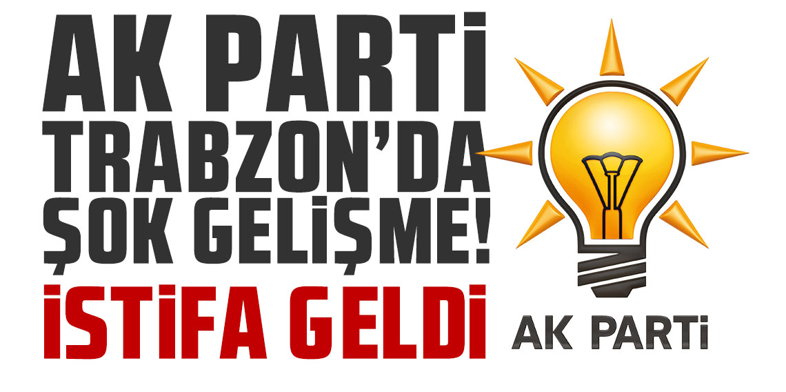 AK Parti Trabzon’da şok gelişme! İstifa geldi