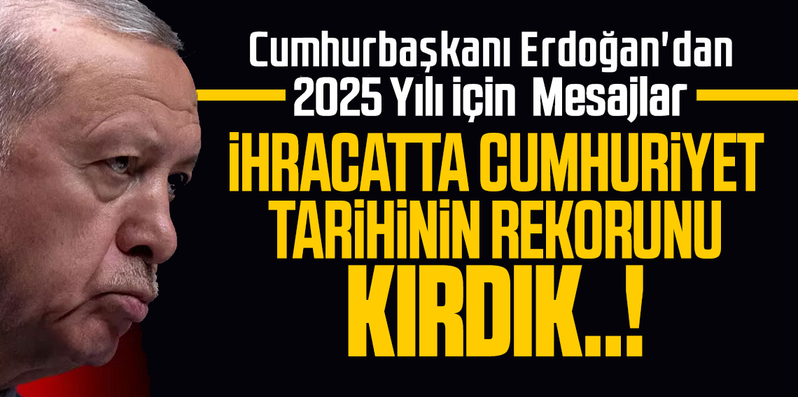 Cumhurbaşkanı Erdoğan: 2025 Yılı Daha İyi Bir Yıl Olacak