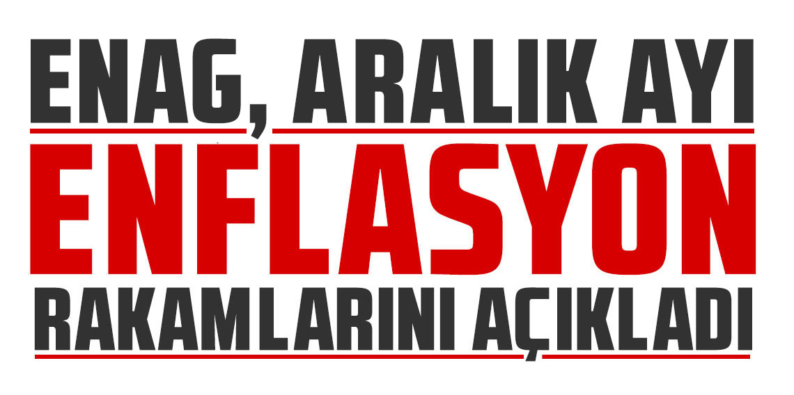 ENAG Aralık ayı enflasyon rakamlarını açıkladı!