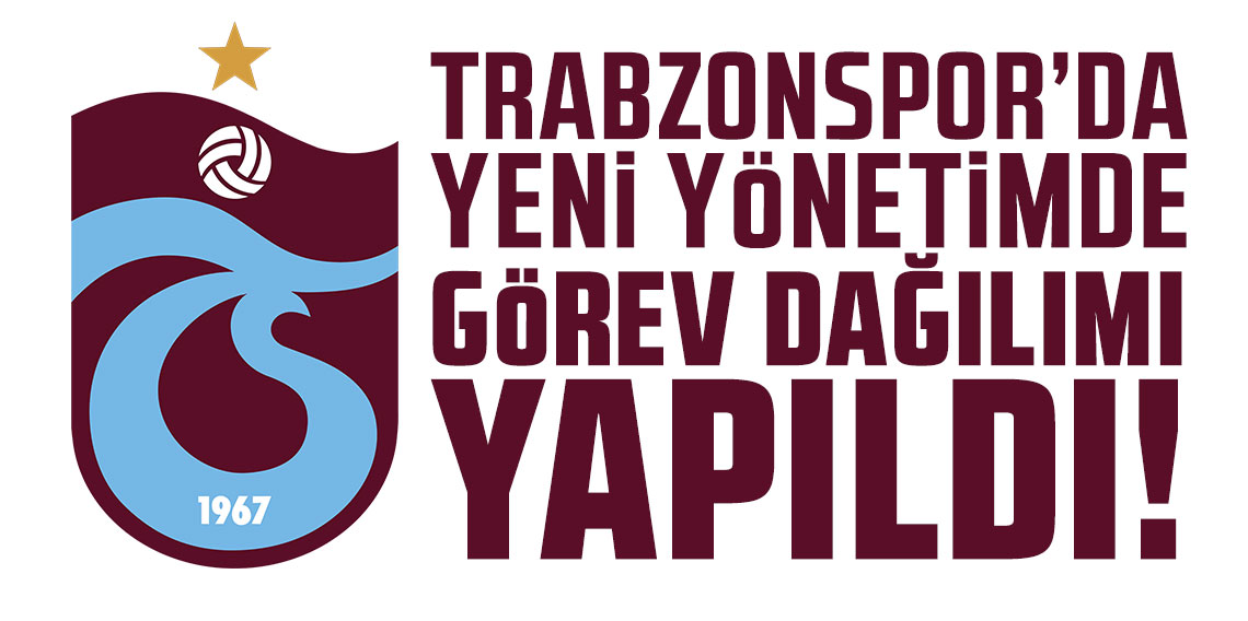 Trabzonspor'da yeni yönetimde görev dağılımı yapıldı!