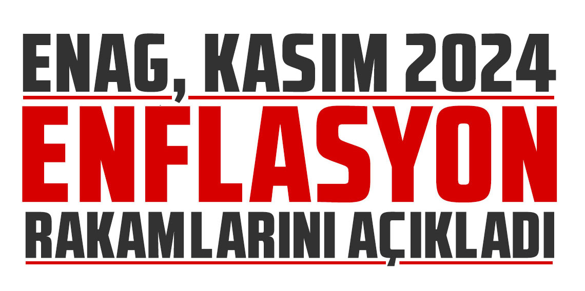 ENAG Kasım ayı enflasyon rakamlarını açıkladı!