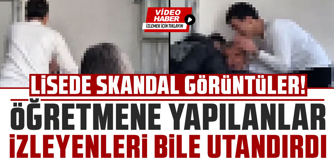 Lisede skandal görüntüler! Öğretmene yapılanlar izleyenleri bile utandırdı