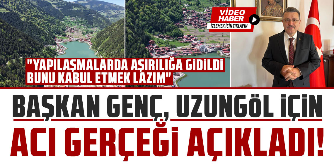Başkan Genç, Uzungöl için acı gerçeği açıkladı!