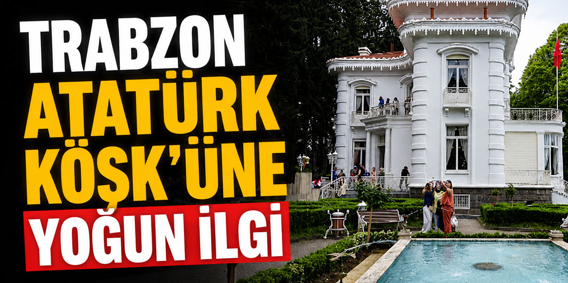 Trabzon Atatürk Köşk'ünde bayram yoğunluğu