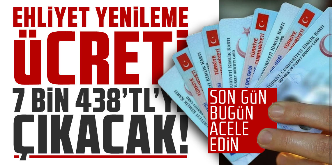 Ehliyet yenileme ücreti 7 bin 438 TL'ye çıkacak: Yenilemek için son gün bugün!