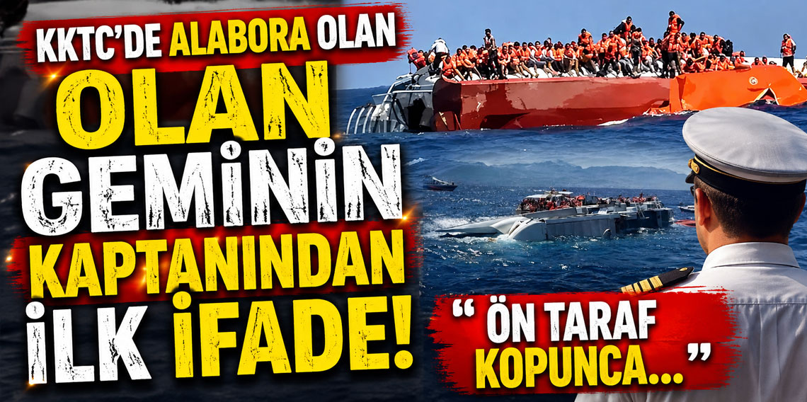 KKTC'de alabora olan olan geminin kaptanından ilk ifade: Ön taraf kopunca...