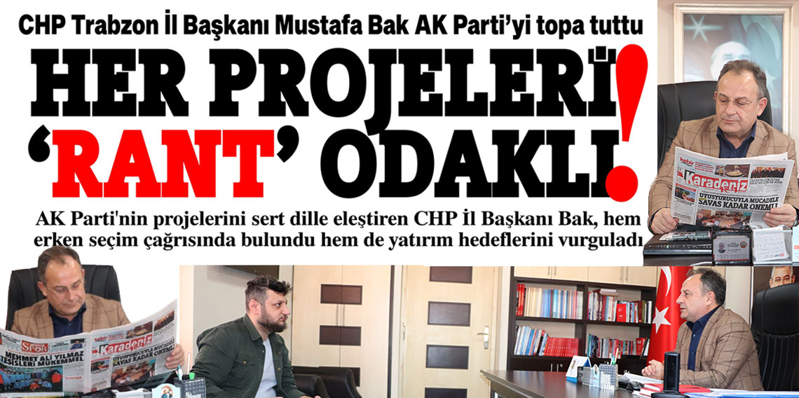 CHP Trabzon İl Başkanı Mustafa Bak AK Parti’yi topa tuttu: Her projeleri 'rant' odaklı