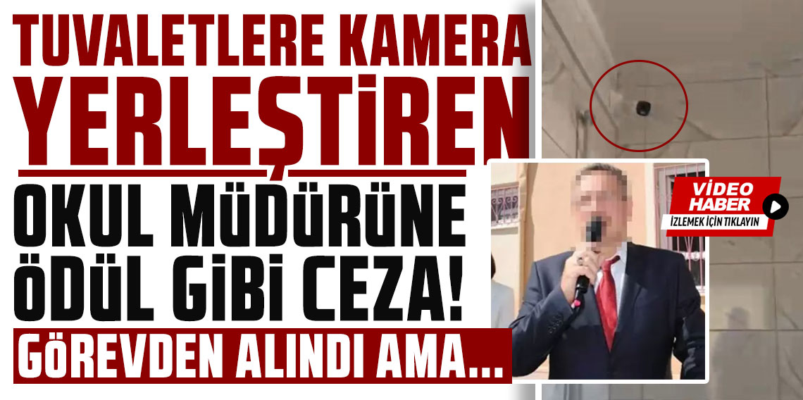 Tuvaletlere kamera yerleştiren okul müdürüne ödül gibi ceza