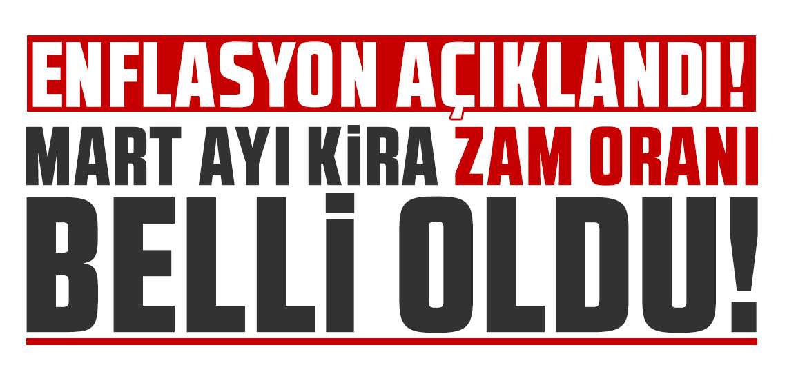 Enflasyon açıklandı; Mart ayı kira zam oranı belli oldu!