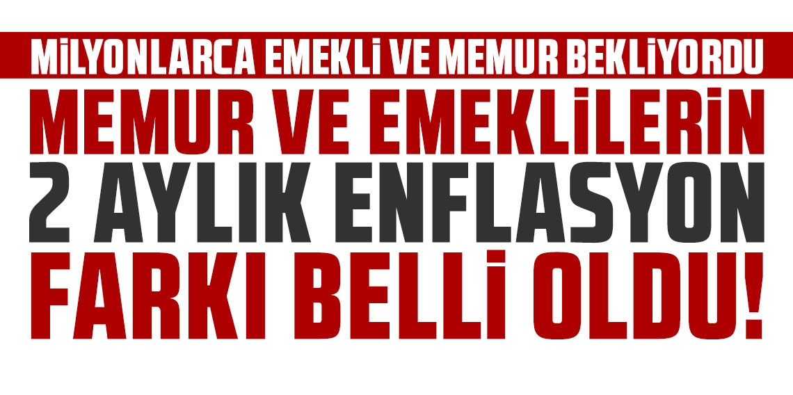 Memur ve emeklilerin 2 aylık enflasyon farkı belli oldu!