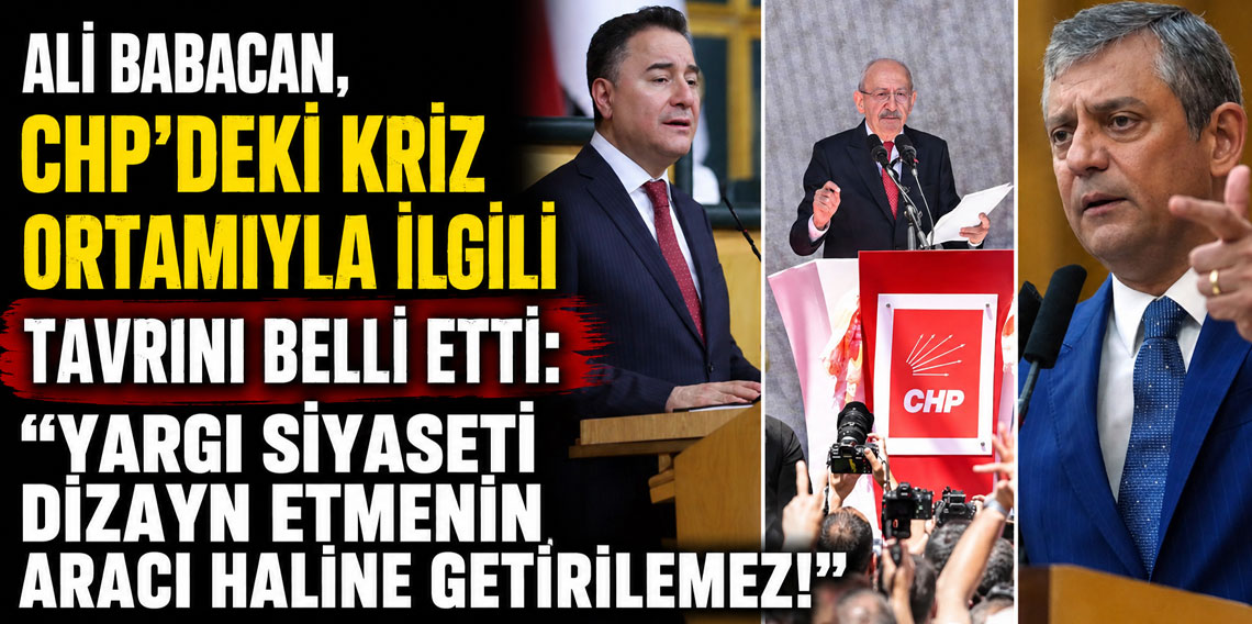 ALİ BABACAN, CHP'DEKİ KRİZ ORTAMIYLA İLGİLİ TAVRINI BELLİ ETTİ: “YARGI SİYASETİ DİZAYN ETMENİN ARACI HALİNE GETİRİLEMEZ!