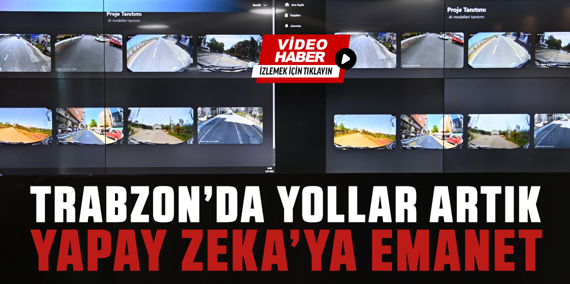 Trabzon'da Yollar Yapay Zeka'ya Emanet!