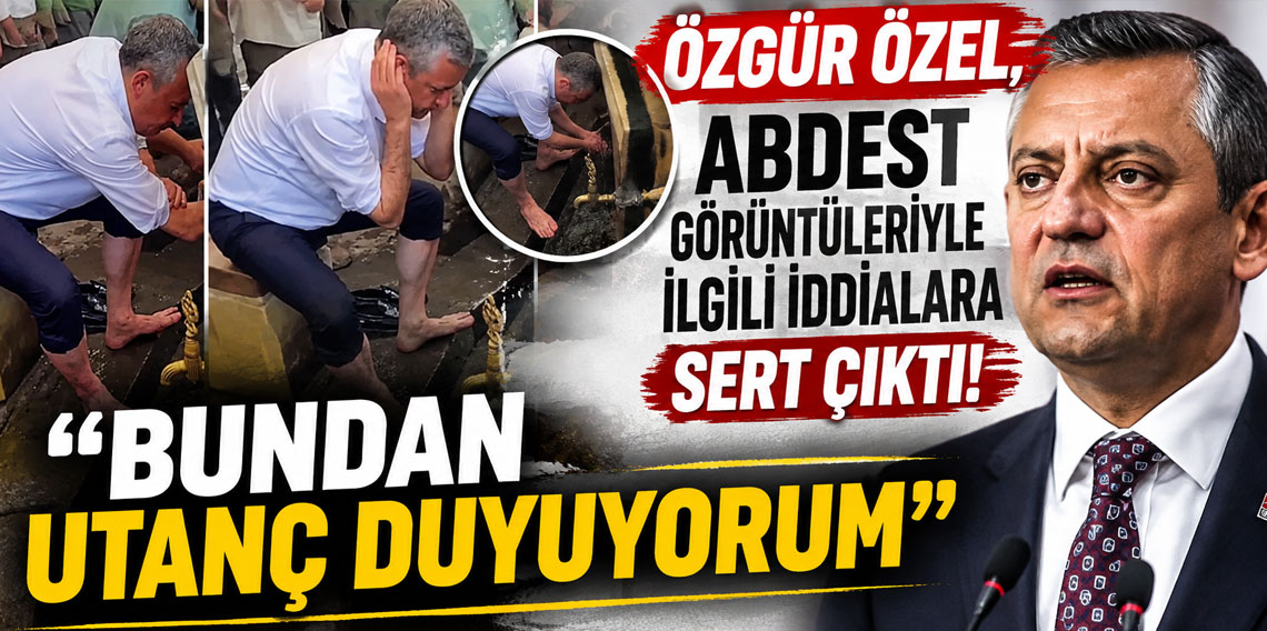 Özgür Özel, abdest görüntüleriyle ilgili iddialara sert çıktı: Bundan utanç duyuyorum