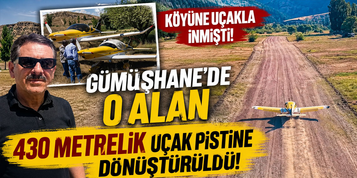 Köyüne Uçakla İnmişti! Gümüşhane'de O Alan 430 Metrelik Uçak Pistine Dönüştürüldü