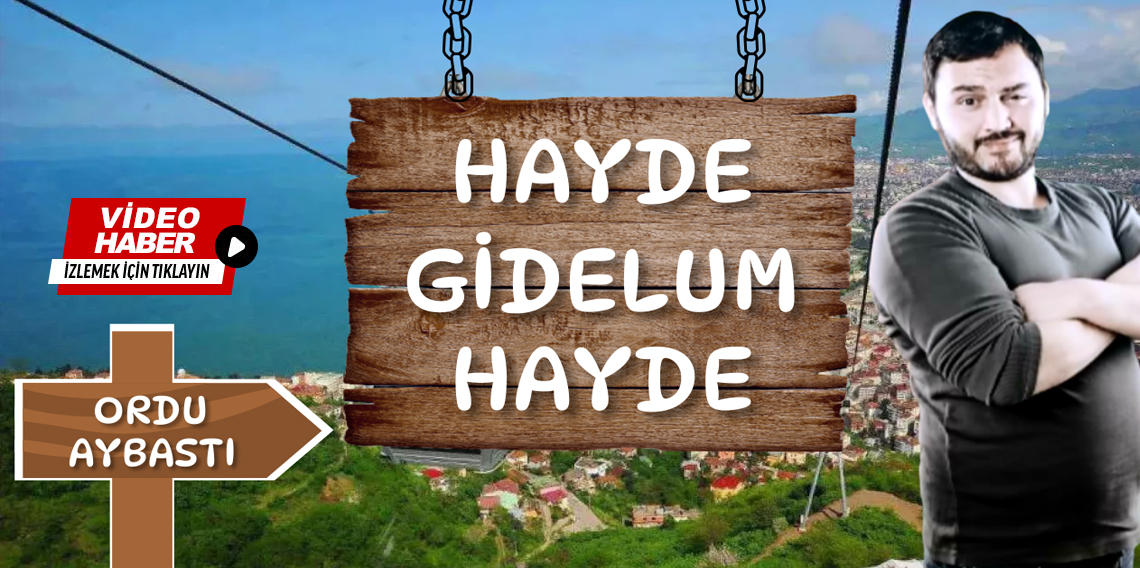 Hayde Gidelum Hayde Ordu - Aybastı