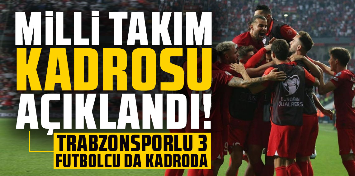 Milli Takım kadrosu açıklandı! Trabzonsporlu 3 isim kadroda