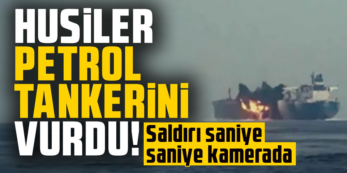 Husiler petrol tankerini vurdu: Saldırı saniye saniye kamerada