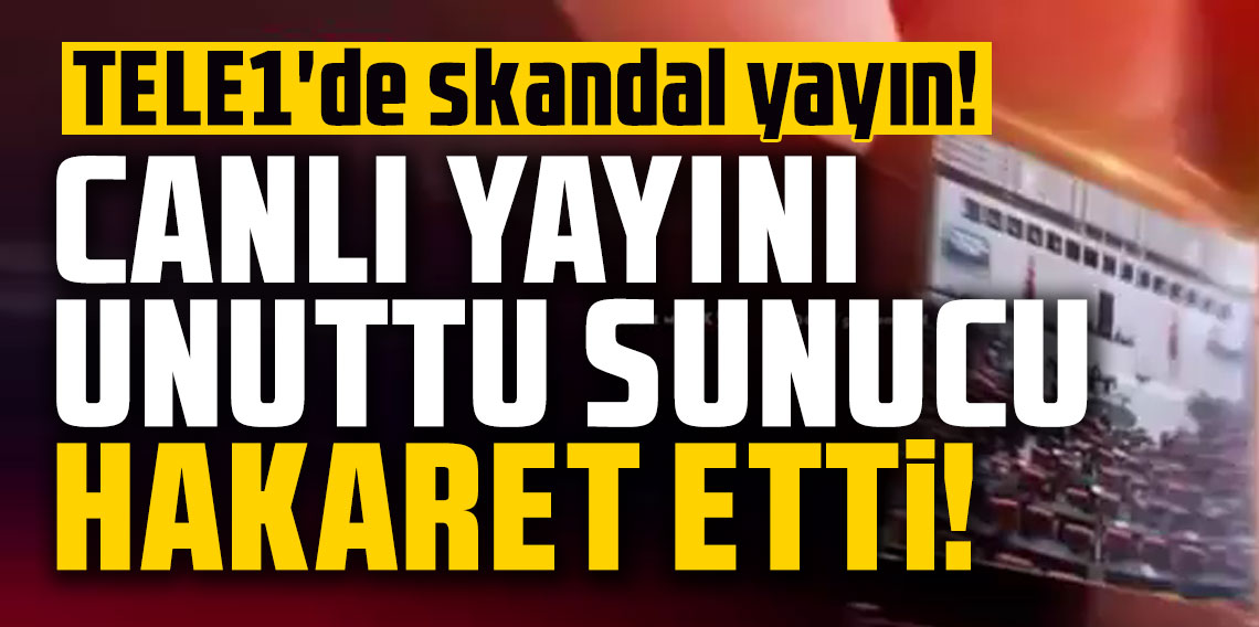 TELE1'de skandal yayın! Canlı yayını unuttu sunucu hakaret etti