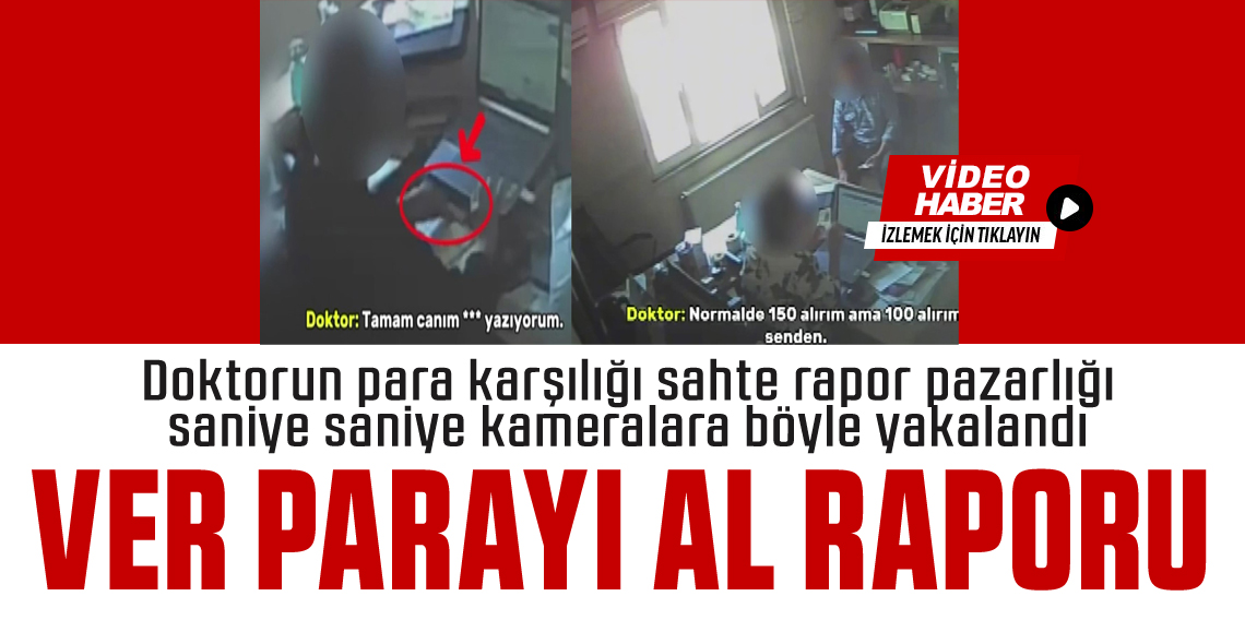 Şok görüntüler: Doktorun para karşılığı sahte rapor pazarlığı saniye saniye kamerada