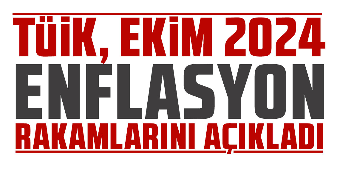 TÜİK Ekim 2024 enflasyon rakamlarını açıkladı!