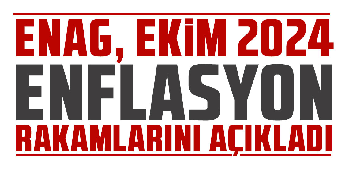 ENAG Ekim 2024 enflasyon rakamlarını açıkladı