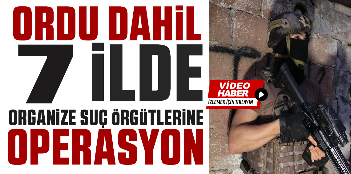 7 İlde Organize Suç Örgütlerine Darbe: 64 Şüpheli Yakalandı!