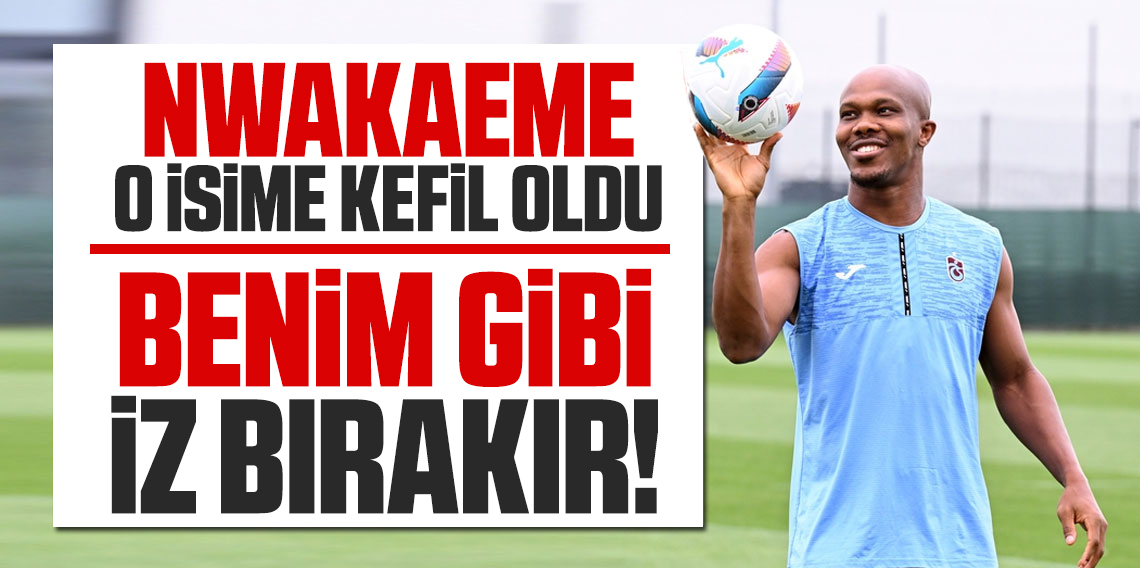 Nwaakeme'den Trabzonspor'a Flaş İsim Önerisi