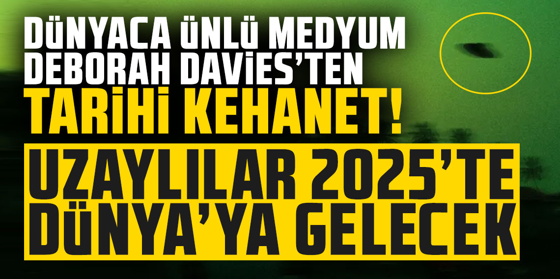 Dünyaca ünlü medyum Deborah Davies'ten tarihi kehanet: 'Uzaylılar 2025’te Dünya’ya gelecek'