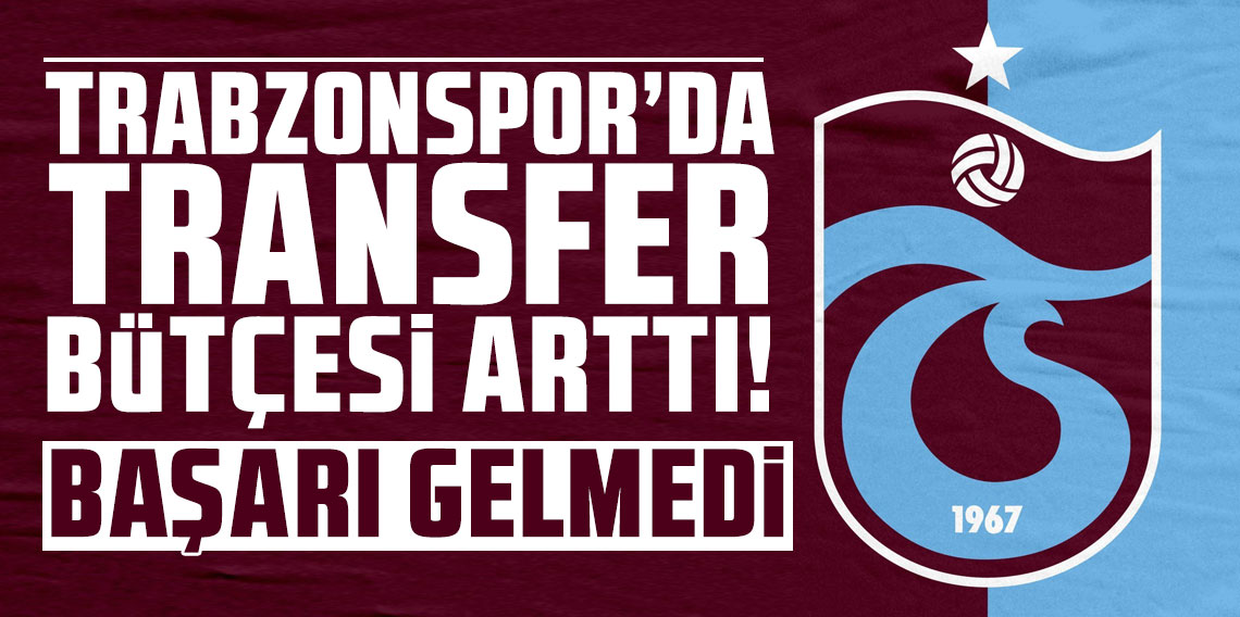 Trabzonspor'da transfer bütçesi arttı! Başarı gelmedi