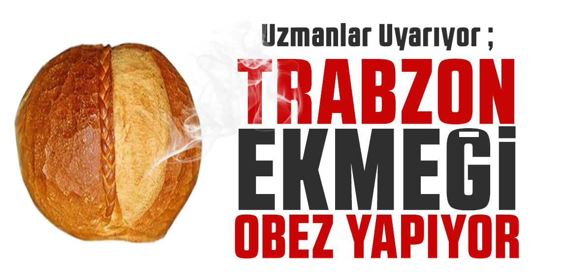 Uzmanı uyardı; Trabzon ekmeği obez yapıyor