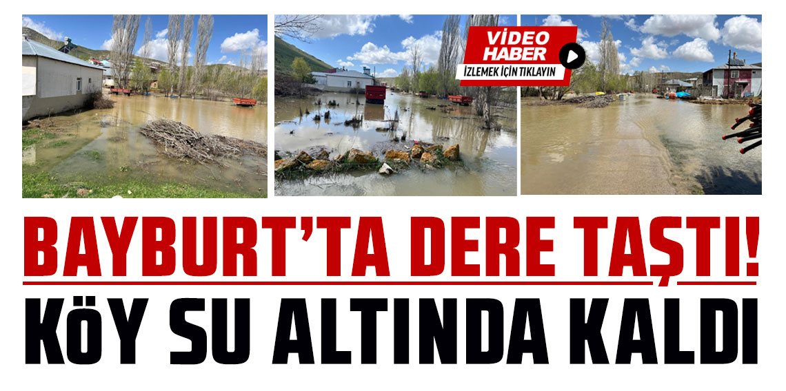 Bayburt'ta kuvvetli yağış sonrası dere taştı: Köy su altında kaldı