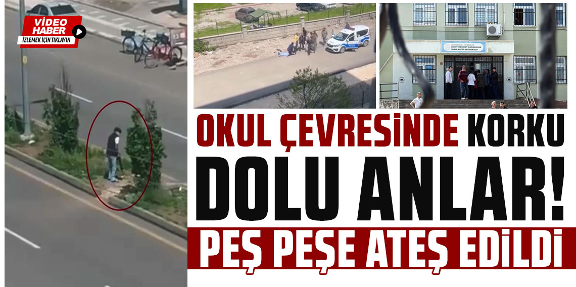 Okul çevresinde korku dolu anlar: Peş peşe ateş edildi