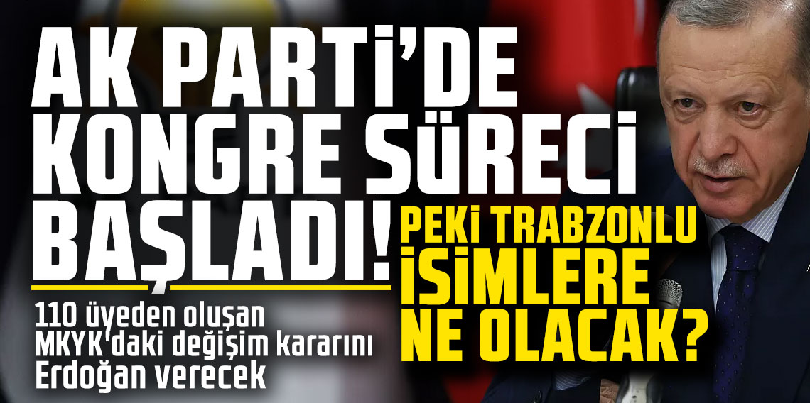 AK Parti’de Kongre süreci başladı! Peki Trabzonlu isimlere ne olacak?