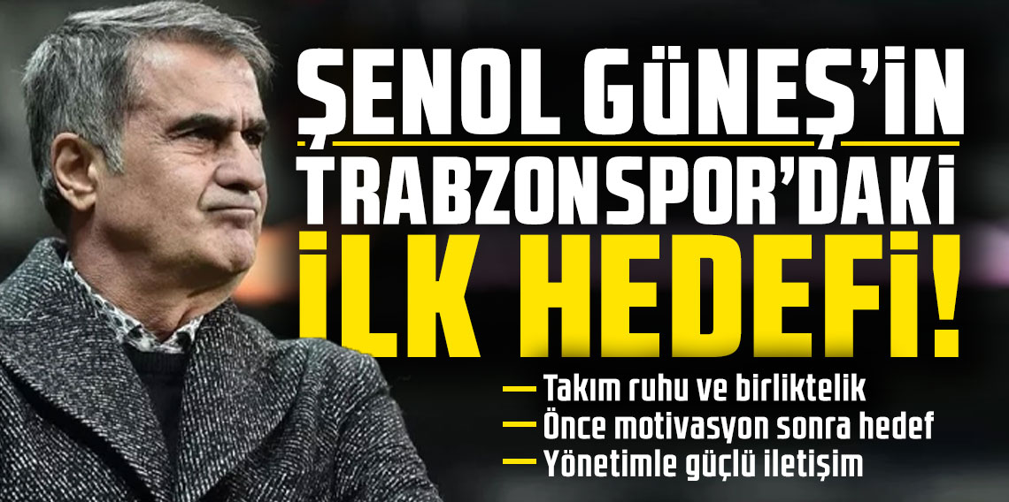 İşte Şenol Güneş'in Trabzonspor'daki ilk hedefi!