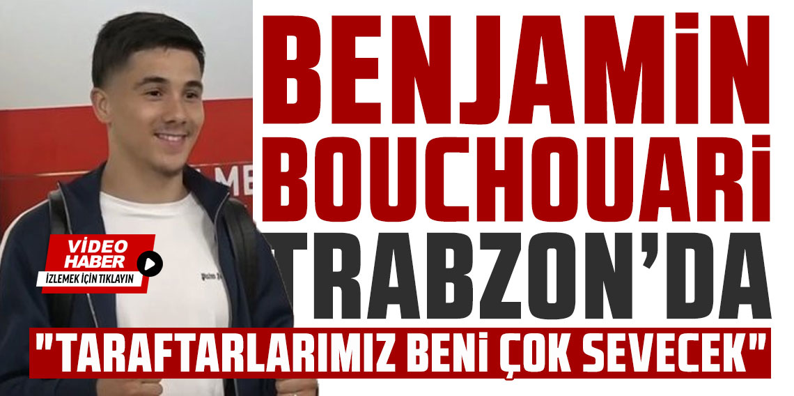 Trabzonspor'un yeni transferi Benjamin Bouchouari Trabzon'da!