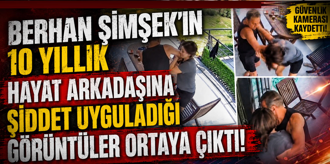 Berhan Şimşek'in 10 yıllık hayat arkadaşına şiddet uyguladığı görüntüler ortaya çıktı
