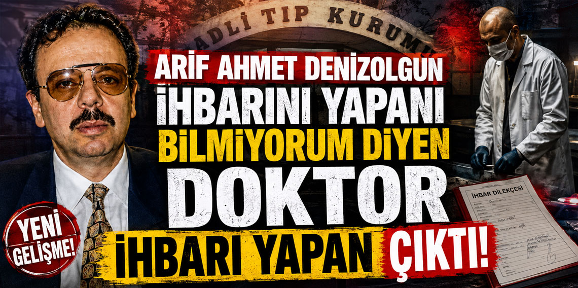 Arif Ahmet Denizolgun ihbarını yapanı bilmiyorum diyen doktor ihbarı yapan çıktı