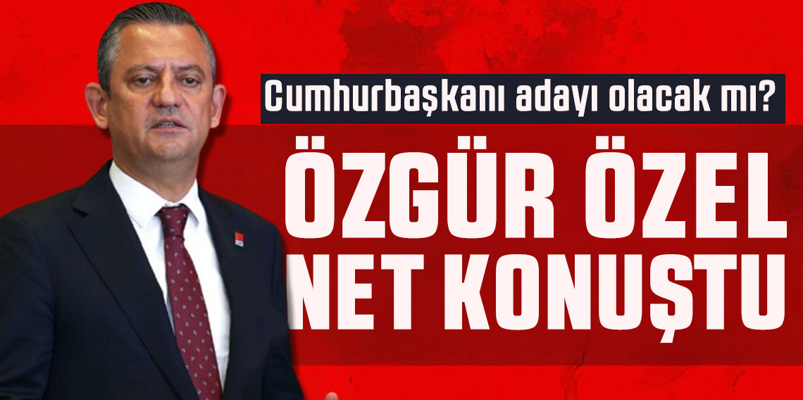 Cumhurbaşkanı adayı olacak mı? CHP lideri Özgür Özel net konuştu