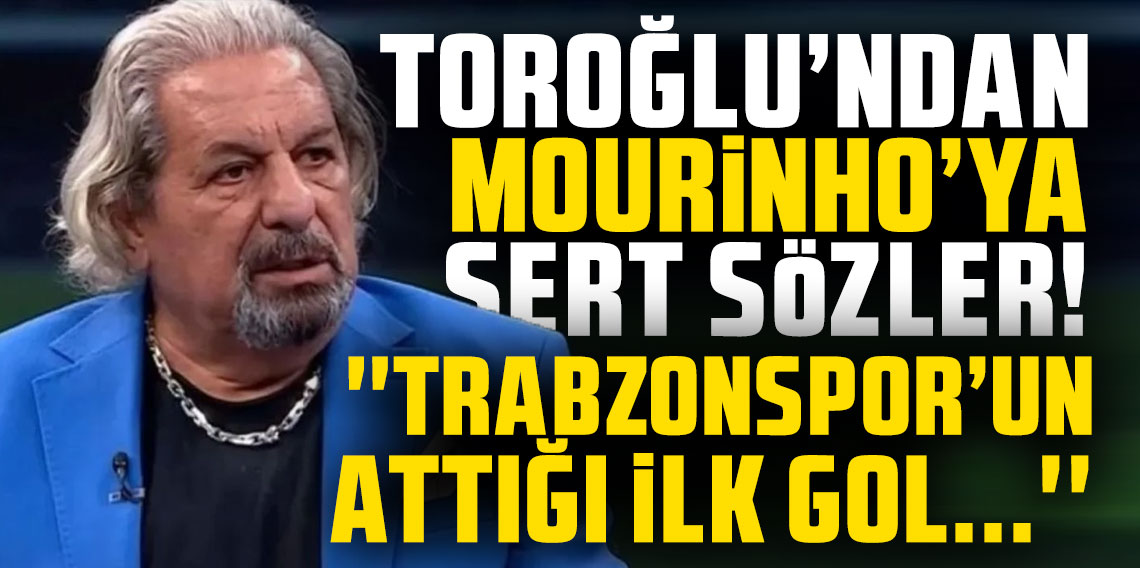 Toroğlu'ndan Mourinho'ya flaş sözler! 