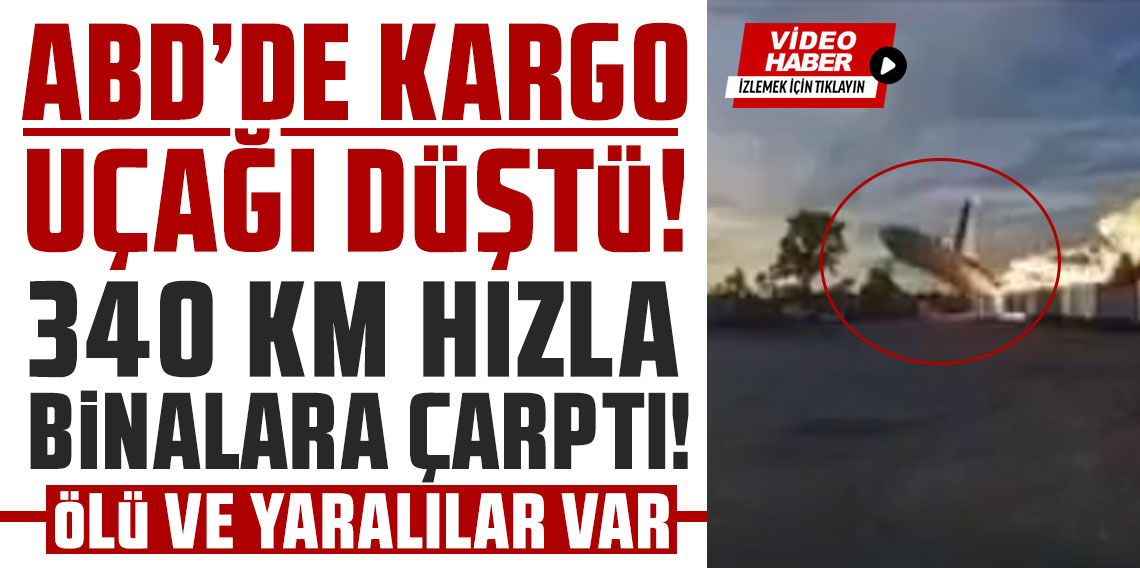ABD'de kargo uçağı düştü, 340 km hızla binalara çarptı: 7 ölü, 11 yaralı