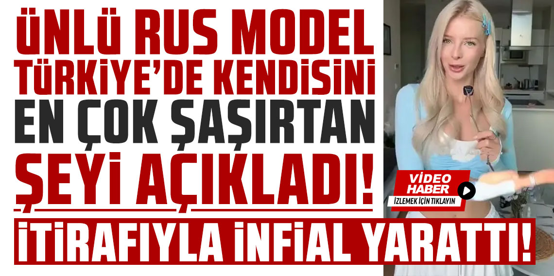 Ünlü Rus model, Türkiye'de kendisini en çok şaşırtan şeyi açıkladı