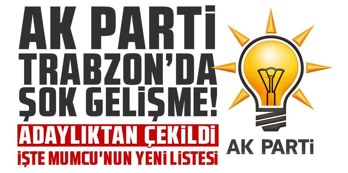 AK Parti Trabzon’da şok gelişme! Adaylıktan Çekildi!