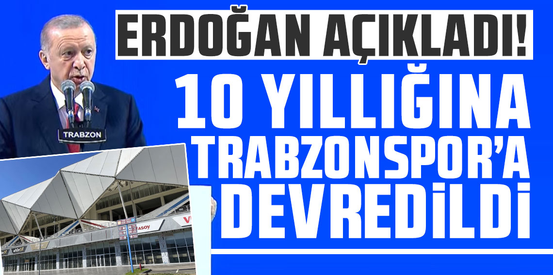 Cumhurbaşkanı Erdoğan açıkladı! 10 yıllığına Trabzonspor'a devredildi