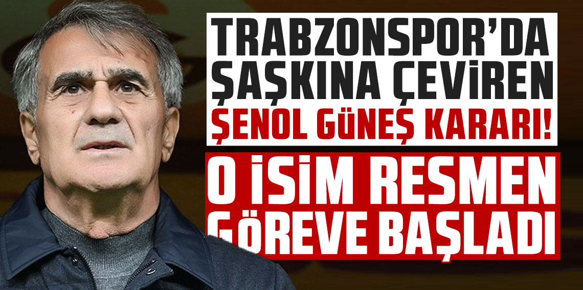 Trabzonspor’da şaşkına çeviren Şenol Güneş kararı; O isim resmen göreve başladı