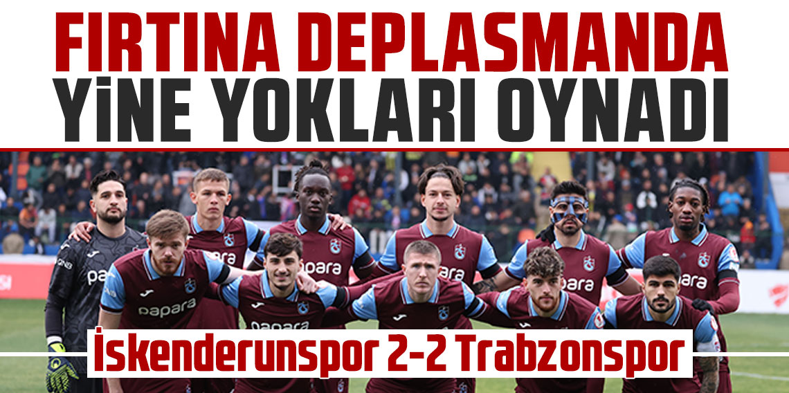 Fırtına deplasmanda yine yokları oynadı! İskenderunspor 2-2 Trabzonspor