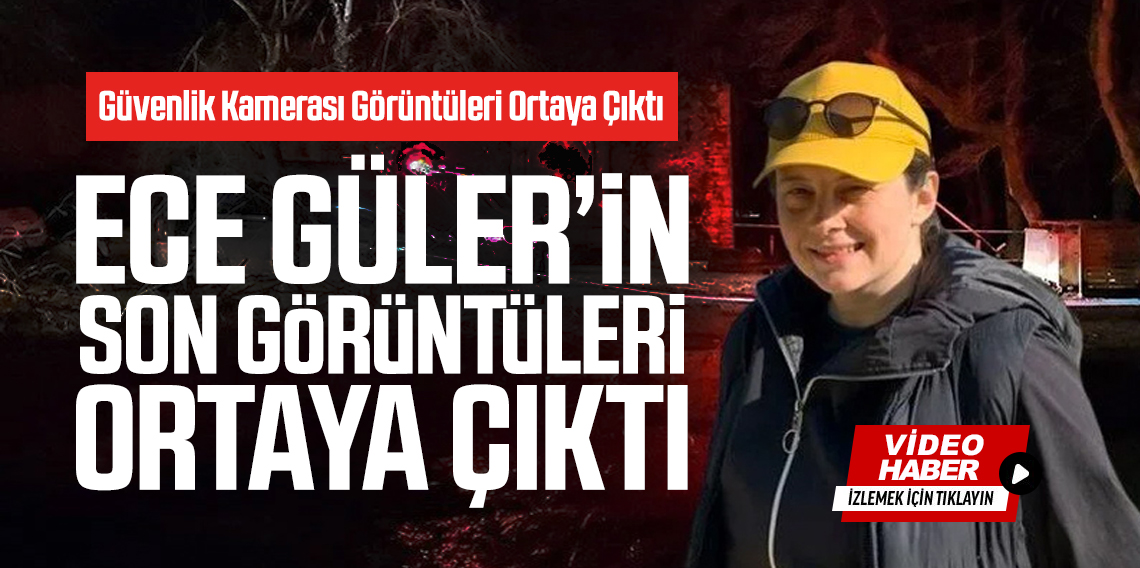 Ece Gürel’in son görüntüleri ortaya çıktı