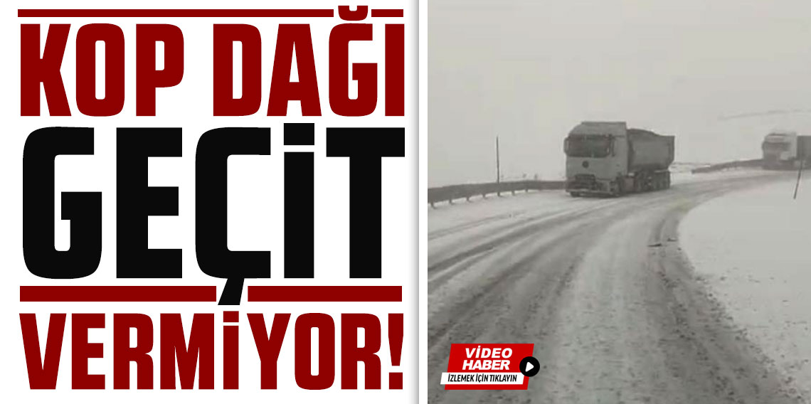 Kop Geçidi’nde Mayıs sürprizi, Kar ve tipi ulaşımı felç etti