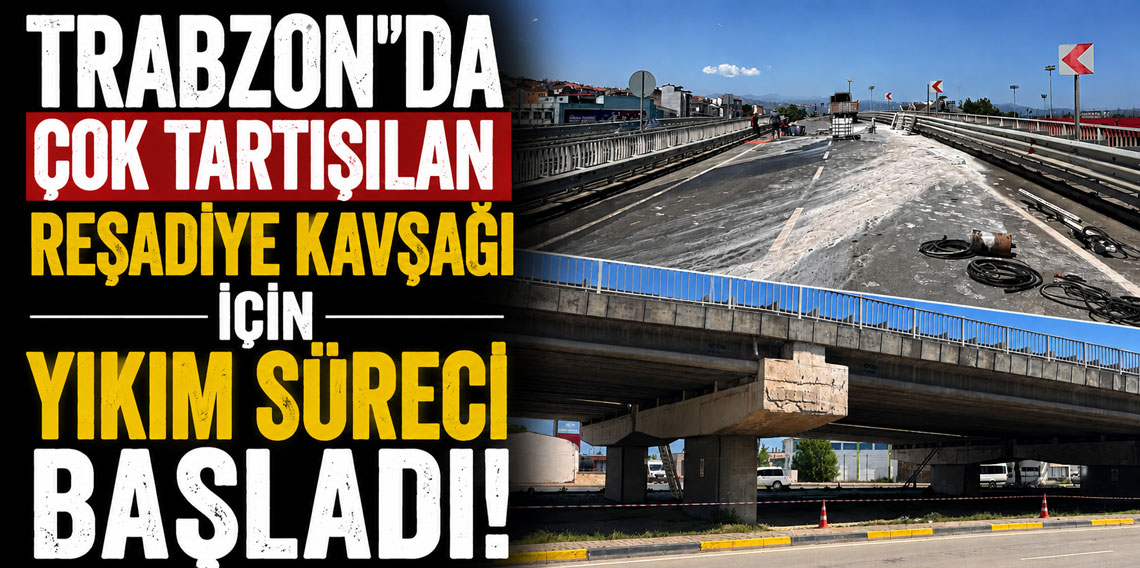 Trabzon’da çok tartışılan Reşadiye Kavşağı için yıkım süreci başladı!